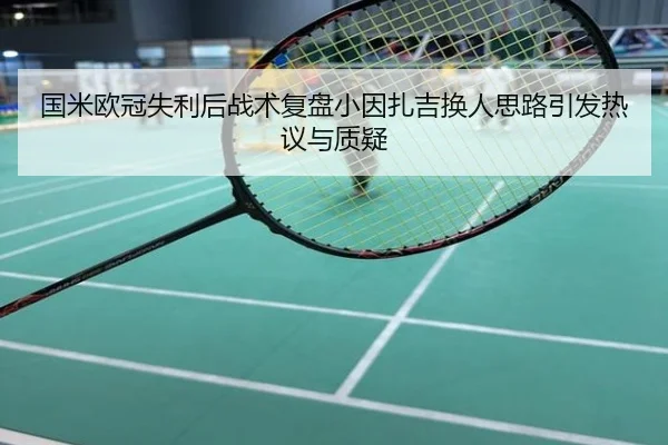 国米欧冠失利后战术复盘小因扎吉换人思路引发热议与质疑